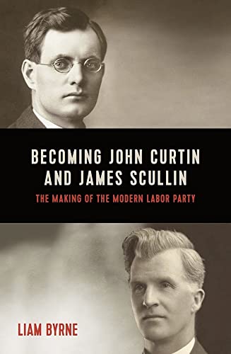 Beispielbild fr Becoming John Curtin and James Scullin: The Making of the Modern Labor Party 1876-1921 zum Verkauf von Fine Print Books (ABA)