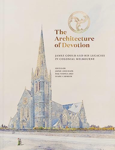 Beispielbild fr Architecture of Devotion : James Goold and His Legacies in Colonial Melbourne zum Verkauf von GreatBookPrices