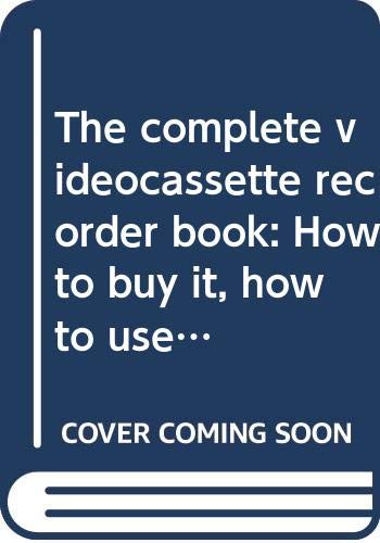 Imagen de archivo de The complete videocassette recorder book: How to buy it, how to use it, how to get the most from it a la venta por Robinson Street Books, IOBA