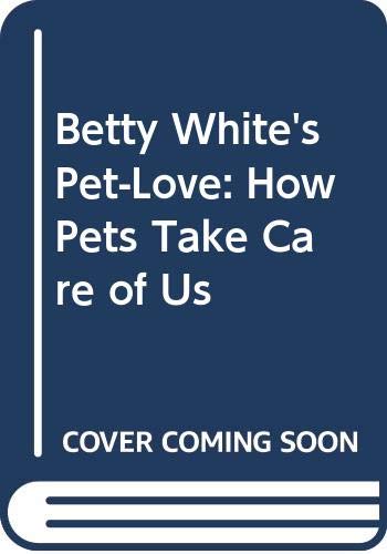 Betty White's Pet-Love: How Pets Take Care of Us (9780523426518) by White, Betty