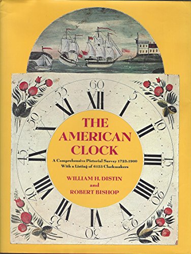 9780525053101: The American clock : a comprehensive pictorial survey, 1723-1900, with a listing of 6153 clockmakers / William H. Distin and Robert Bishop