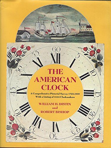 9780525053101: The American Clock : a Comprehensive Pictorial Survey, 1723-1900, with a Listing of 6153 Clockmakers / William H. Distin and Robert Bishop