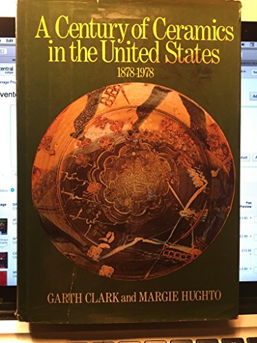 A Century of Ceramics in the United States 1878-1978 - A Study of Its Development (9780525078203) by Garth Clark