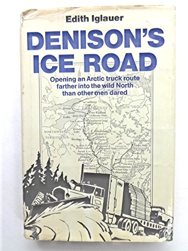 Imagen de archivo de Denison's Ice Road: Opening an Arctic Truck Route Farther Into the Wild North Than Other Men Dared a la venta por Half Price Books Inc.