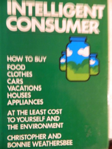 Beispielbild fr The intelligent consumer;: How to buy food, clothes, cars, houses, vacations, appliances at the least cost to yourself and the environment, zum Verkauf von GuthrieBooks