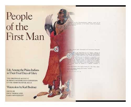 Imagen de archivo de People of the First Man: Life Among the Plains Indians in Their Final Days of Glory: The Firsthand Account of Prince Maximilian's Expedition Up the Missouri River, 1833-34 a la venta por Front Cover Books