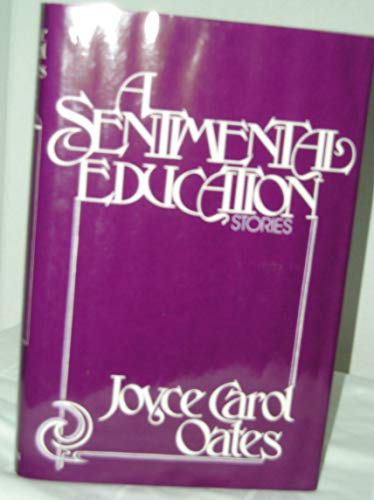 A SENTIMENTAL EDUCATION. Stories - Oates, Joyce Carol