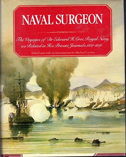 Beispielbild fr Naval Surgeon: The Voyages of Dr. Edward H. Cree, Royal Navy, as Related in His Private Journals, 1837-1856 zum Verkauf von Half Price Books Inc.