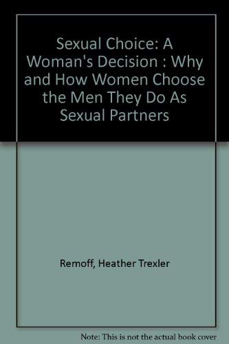 Sexual Choice: A Woman's Decision, Why and How Women Choose the Men They Do as Sexual Partners - REMOFF, Heather Trexler