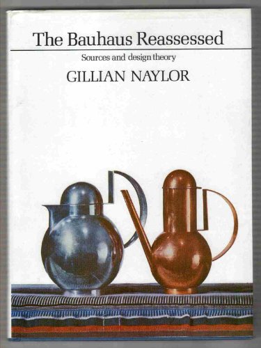 Bauhaus Reassessed: Sources and Design Theory - Naylor, Gillian