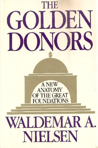 Stock image for The Golden Donors: A New Anatomy of the Great Foundations for sale by Bear Bookshop, John Greenberg