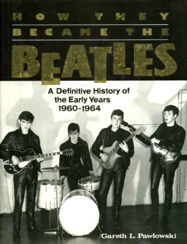 Imagen de archivo de How They Became the Beatles, A Definitive History of the Early Years 1960-1964 a la venta por Books of the Smoky Mountains