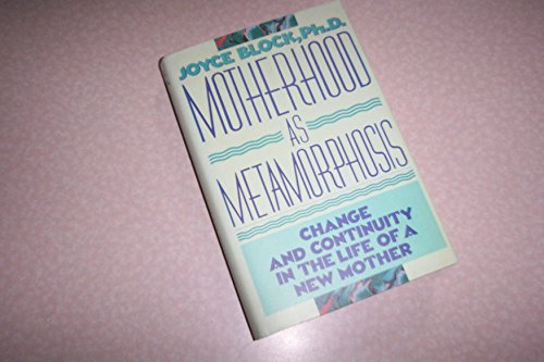 Stock image for Motherhood As Metamorphosis : Change and Continuity in the Life of a New Mother for sale by Better World Books