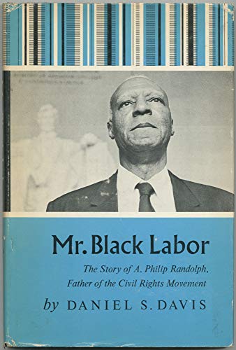 Mr. Black labor; the story of A. Philip Randolph,: Father of the civil rights movement,