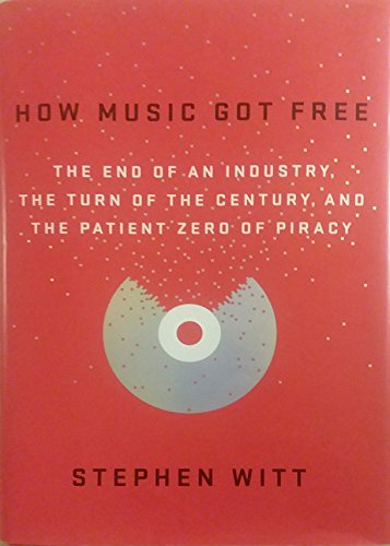 Imagen de archivo de How Music Got Free: The End of an Industry, the Turn of the Century, and the Patient Zero of Piracy a la venta por SecondSale