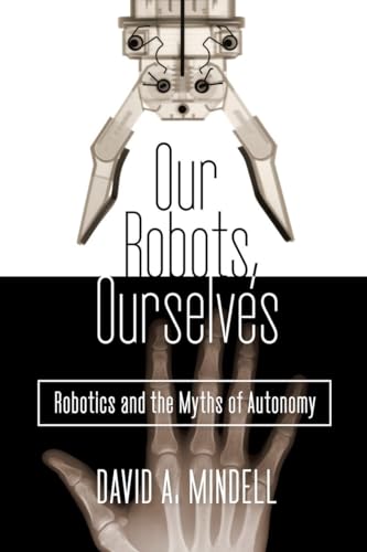 Beispielbild fr Our Robots, Ourselves: Robotics and the Myths of Autonomy zum Verkauf von SecondSale