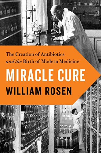 Beispielbild fr Miracle Cure : The Creation of Antibiotics and the Birth of Modern Medicine zum Verkauf von Better World Books