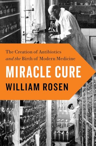 9780525428107: Miracle Cure: The Creation of Antibiotics and the Birth of Modern Medicine