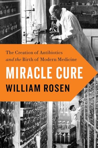 Stock image for Miracle Cure: The Creation of Antibiotics and the Birth of Modern Medicine for sale by SecondSale