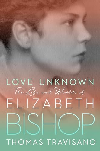 Imagen de archivo de Love Unknown: The Life and Worlds of Elizabeth Bishop a la venta por SecondSale