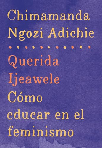 Beispielbild fr Querida Ijeawele: Cmo educar en el feminismo / Dear Ijeawele: A Feminist Manifesto: Span-lang ed of Dear Ijeawele, or A Feminist Manifesto in Fifteen Suggestions (Spanish Edition) zum Verkauf von Books Unplugged