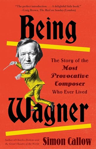 Stock image for Being Wagner: The Story of the Most Provocative Composer Who Ever Lived for sale by SecondSale
