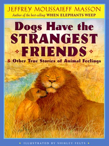 9780525457459: Dogs have the Strangest Friends: Other True Stories of Animal Felings