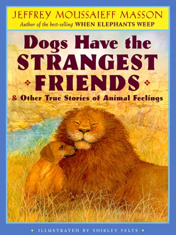 Imagen de archivo de Dogs Have the Strangest Friends : Other True Stories of Animal Feelings a la venta por Better World Books