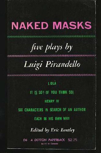 Imagen de archivo de Naked Masks, Five Plays: Liola, It is So! (If You Think So,) Henry IV, Six Characters in Search of an Author, Each in His Own Way a la venta por Top Notch Books
