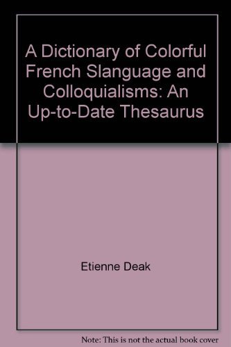 Beispielbild fr A Dictionary of Colorful French Slanguage and Colloquialisms: An Up-to-Date Thesaurus zum Verkauf von SecondSale
