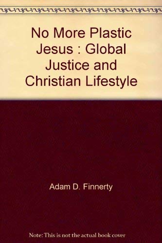No More Plastic Jesus: Global Justice and Christian Lifestyle (9780525474968) by A.D. Finnerty