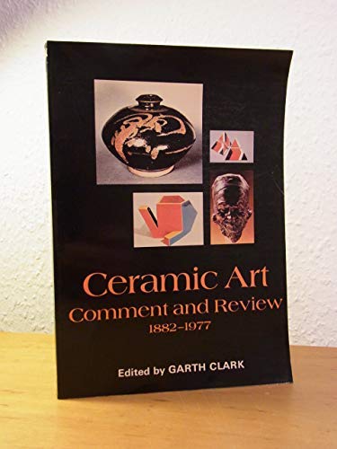 Stock image for Ceramic Art : Comment and Review 1882-1977 : An Anthology of Writings on Modern Ceramic Art for sale by Wonder Book