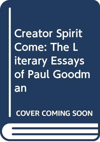 Imagen de archivo de Creator Spirit Come: The Literary Essays of Paul Goodman a la venta por Half Price Books Inc.