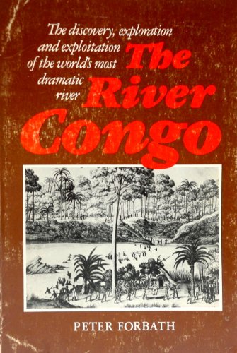 Stock image for The River Congo: The Discovery, Exploration, and Exploitation of the World's Most Dramatic River for sale by Lowry's Books