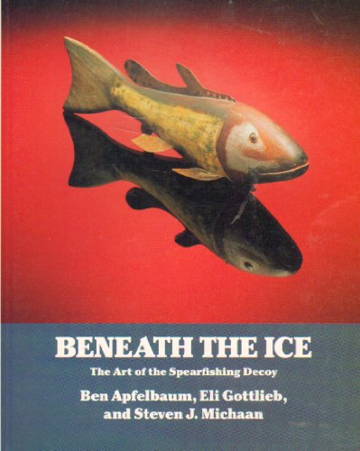 Imagen de archivo de Beneath the Ice: The Art of the Spearfishing Decoy a la venta por Books Unplugged