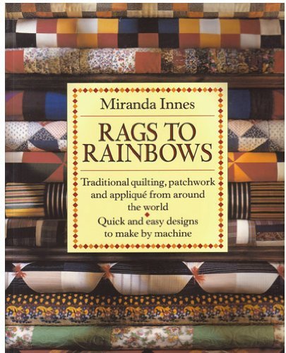 Imagen de archivo de Rags to Rainbows : Traditional Quilting, Patchwork, and Applique from Around the World a la venta por Better World Books