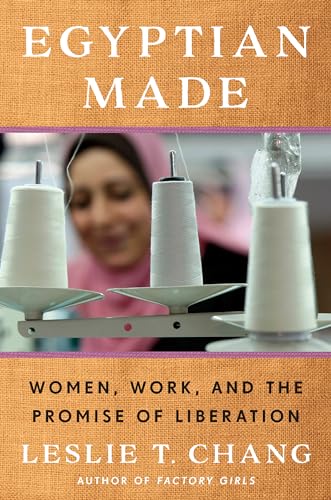 Imagen de archivo de Egyptian Made: Women, Work, and the Promise of Liberation [Hardcover] Chang, Leslie T. a la venta por Lakeside Books