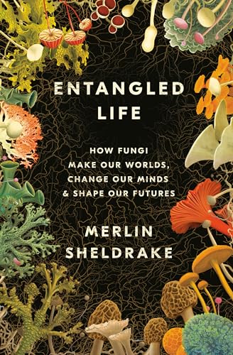 9780525510314: Entangled Life: How Fungi Make Our Worlds, Change Our Minds, and Shape Our Futures