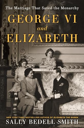 Stock image for George VI and Elizabeth: The Marriage That Saved the Monarchy for sale by Zoom Books Company