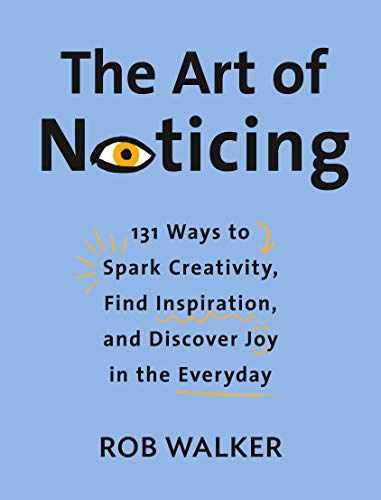 Stock image for The Art of Noticing: 131 Ways to Spark Creativity, Find Inspiration, and Discover Joy in the Everyday for sale by HPB-Ruby
