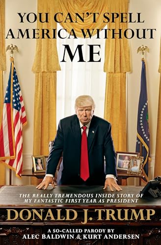 Imagen de archivo de You Can't Spell American Without ME; The Really Tremendous Inside Story of My Fantastic Firs Year as President DONALD J. TRUMP a la venta por Ground Zero Books, Ltd.