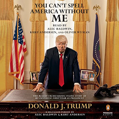 Beispielbild fr You Can't Spell America Without Me: The Really Tremendous Inside Story of My Fantastic First Year as President Donald J. Trump (A So-Called Parody) zum Verkauf von HPB-Emerald