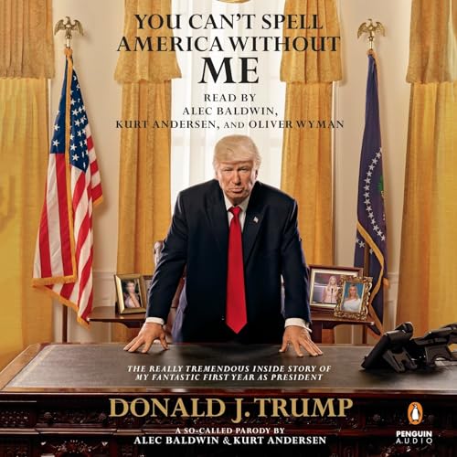 Stock image for You Can't Spell America Without Me: The Really Tremendous Inside Story of My Fantastic First Year as President Donald J. Trump (A So-Called Parody) for sale by HPB-Emerald