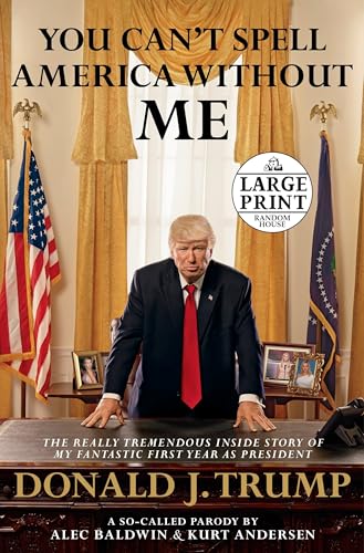 Beispielbild fr You Can't Spell America Without Me: The Really Tremendous Inside Story of My Fantastic First Year as President Donald J. Trump (A So-Called Parody) (Random House Large Print) zum Verkauf von Wonder Book