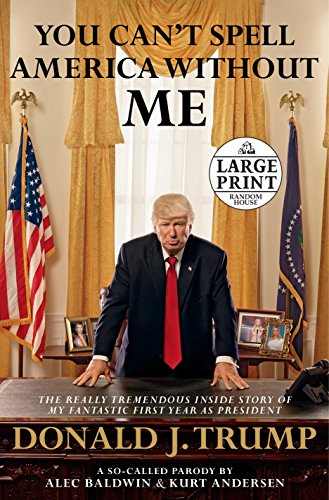 Stock image for You Can't Spell America Without Me: The Really Tremendous Inside Story of My Fantastic First Year as President Donald J. Trump (A So-Called Parody) (Random House Large Print) for sale by SecondSale
