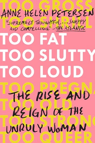 Stock image for Too Fat, Too Slutty, Too Loud: The Rise and Reign of the Unruly Woman for sale by SecondSale