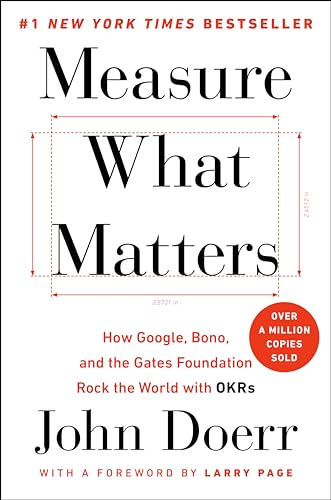 Measure What Matters: How Google, Bono, and the Gates Foundation Rock the World with OKRs: Doerr, John, and Page, Larry (Foreword by) Measure What Matters: How Google, Bono, and the Gates Foundation Rock the World with OKRs: Doerr, ...