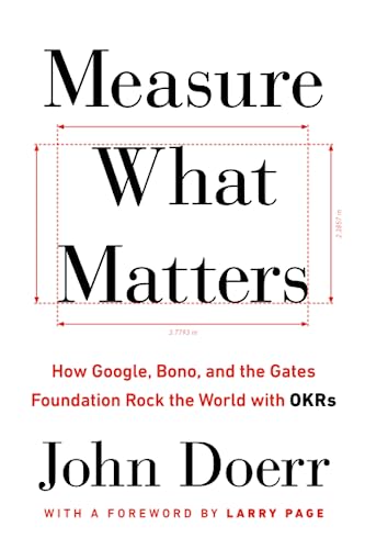 9780525538349: Measure What Matters: How Google, Bono, and the Gates Foundation Rock the World with OKRs