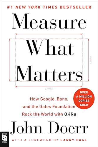 9780525538349: Measure What Matters: How Google, Bono, and the Gates Foundation Rock the World with OKRs