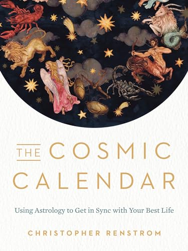 

The Cosmic Calendar: Using Astrology to Get in Sync with Your Best Life